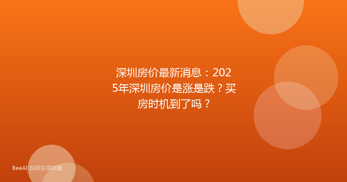 深圳房价最新消息：2025年深圳房价是涨是跌？买房时机到了吗？
