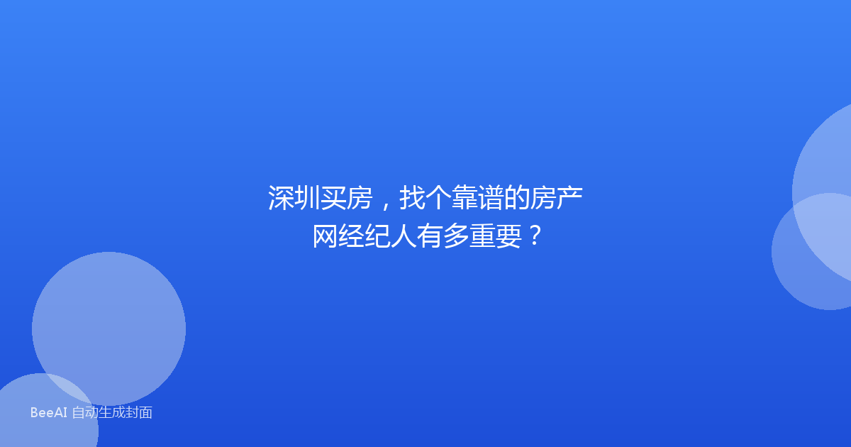 深圳买房，找个靠谱的房产网经纪人有多重要？