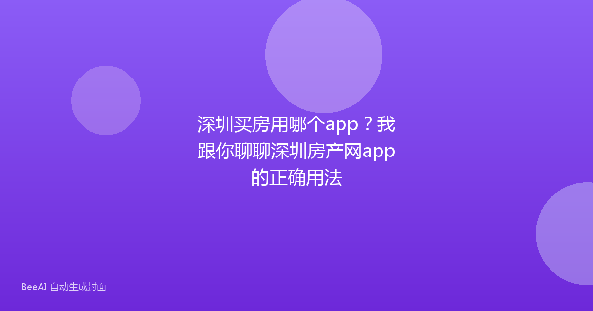 深圳买房用哪个app？我跟你聊聊深圳房产网app的正确用法