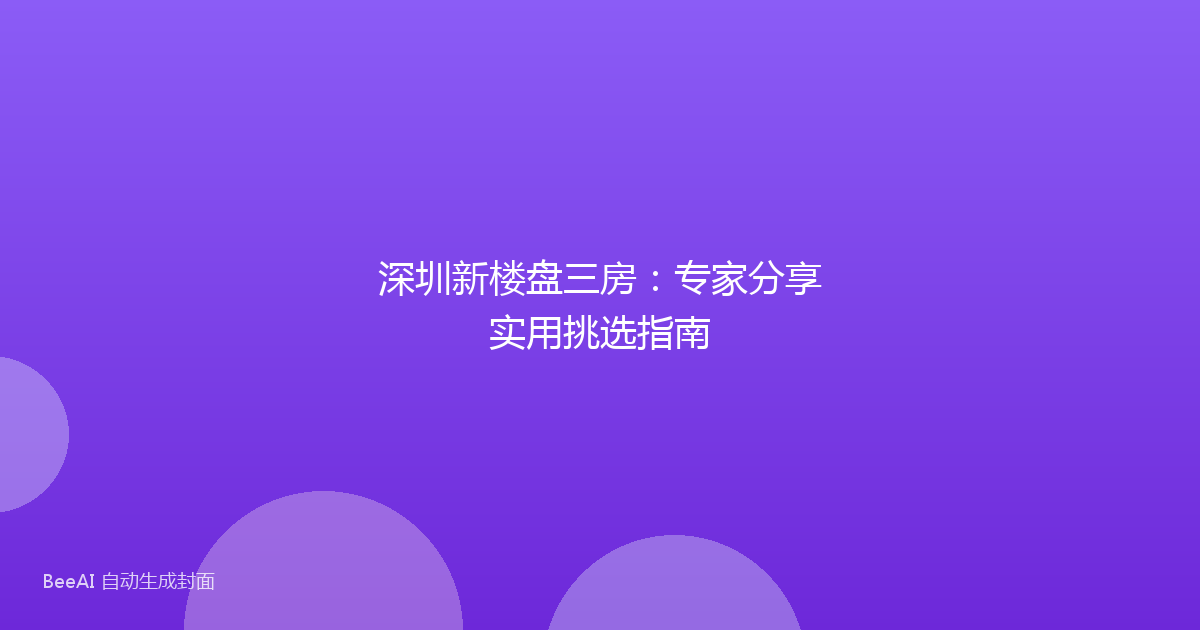 深圳新楼盘三房：专家分享实用挑选指南