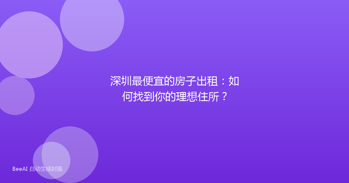 深圳最便宜的房子出租：如何找到你的理想住所？