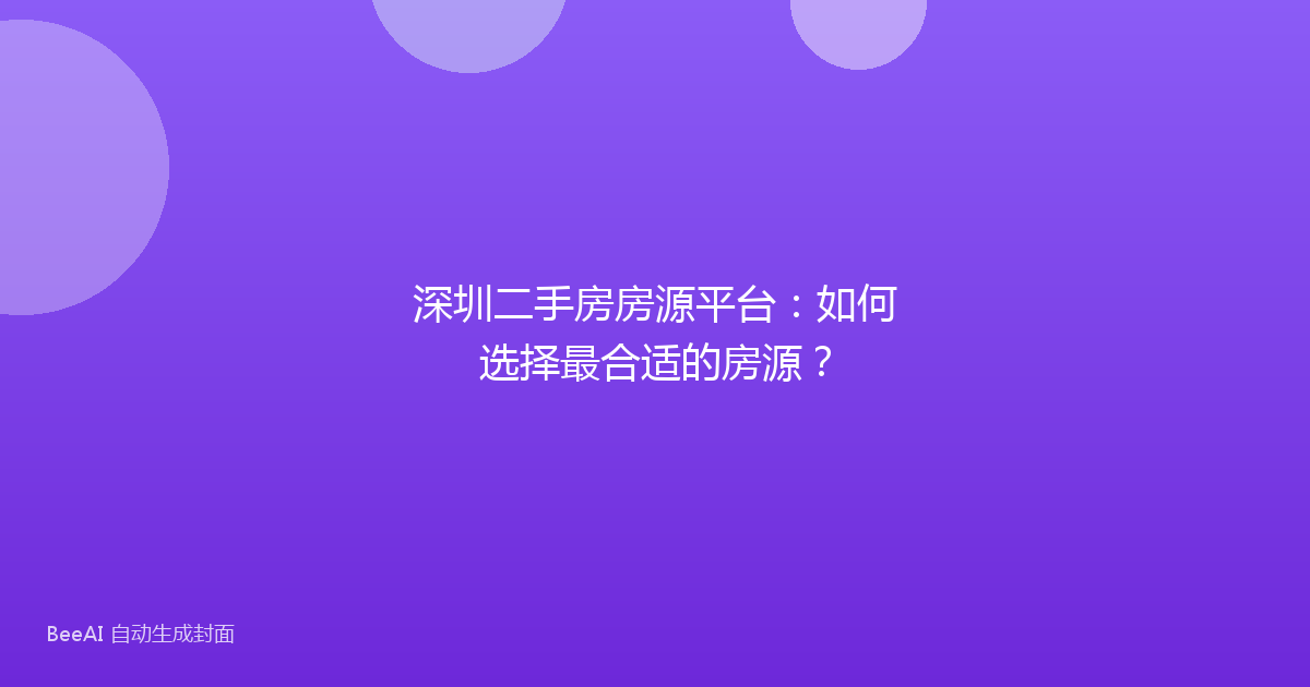 深圳二手房房源平台：如何选择最合适的房源？
