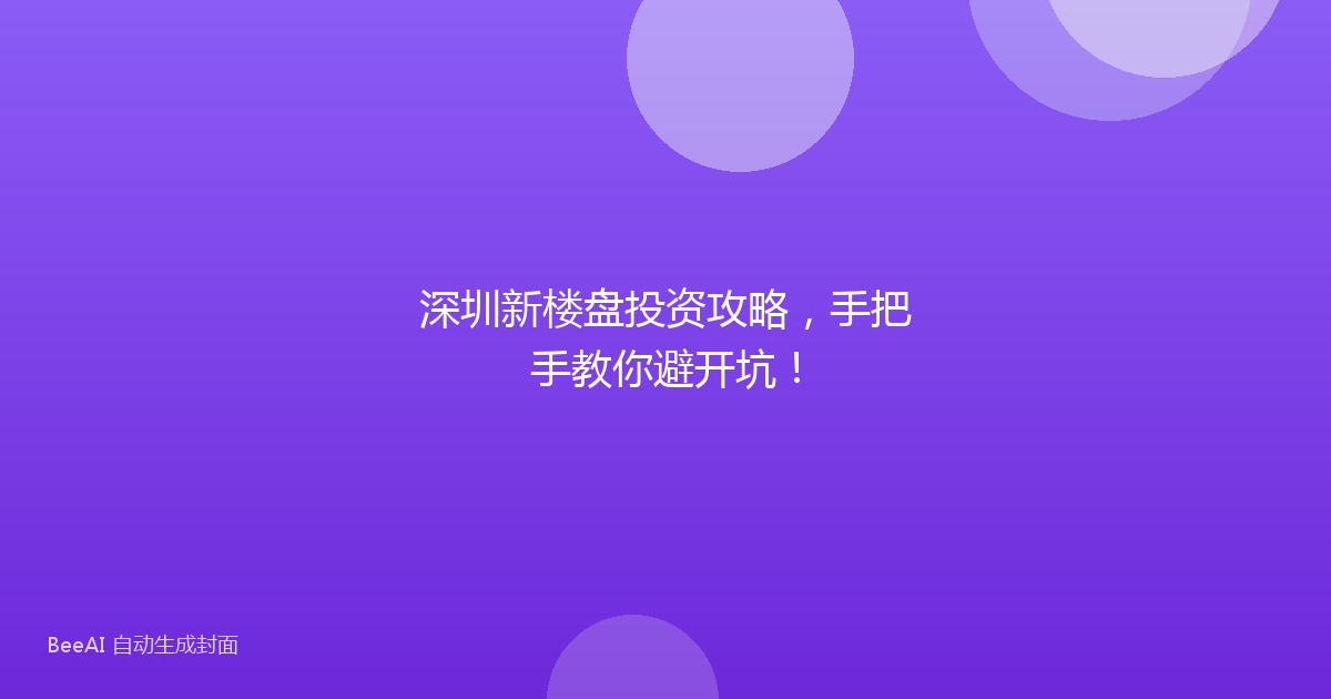 深圳新楼盘投资攻略，手把手教你避开坑！
