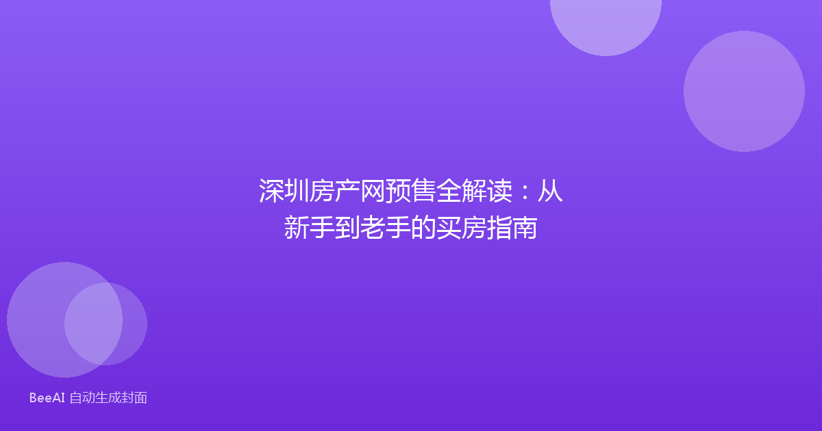 深圳房产网预售全解读：从新手到老手的买房指南