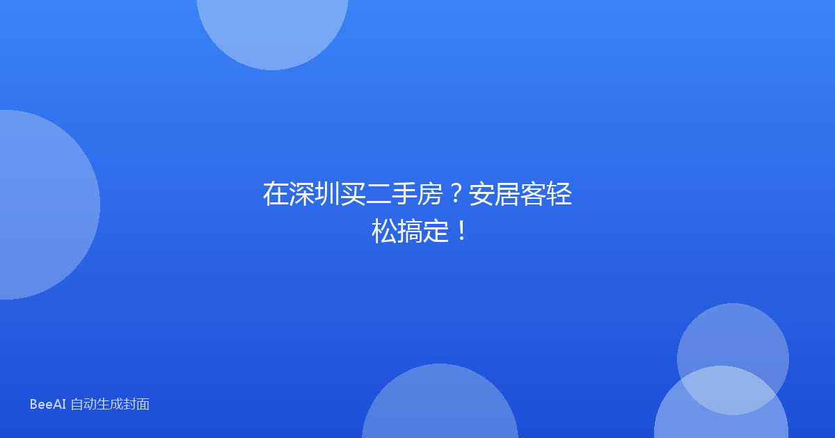 在深圳买二手房？安居客轻松搞定！