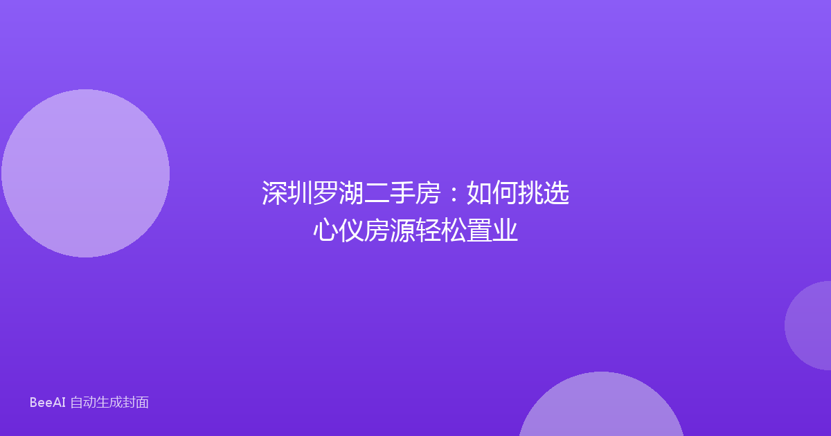深圳罗湖二手房：如何挑选心仪房源轻松置业