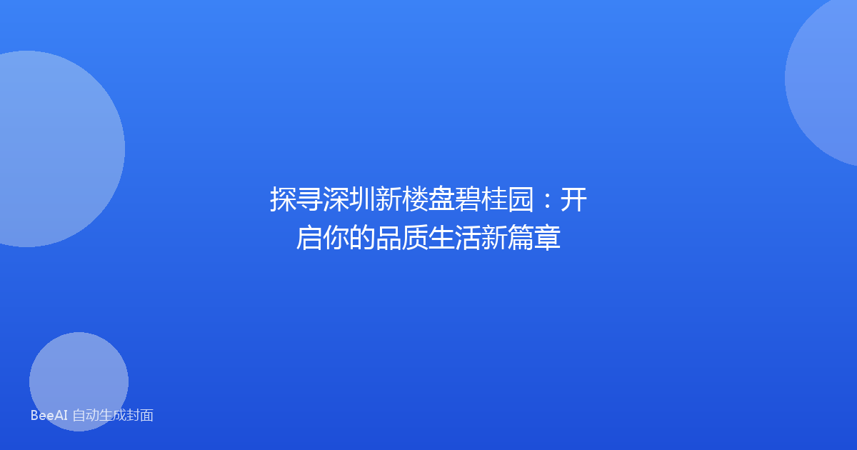 探寻深圳新楼盘碧桂园：开启你的品质生活新篇章