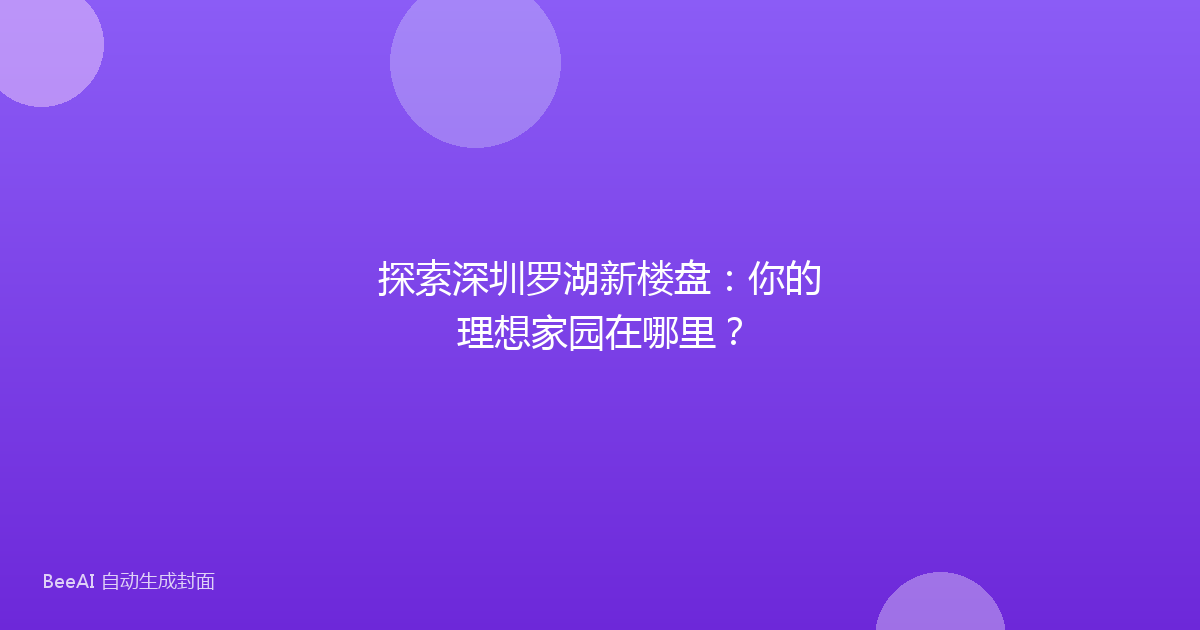 探索深圳罗湖新楼盘：你的理想家园在哪里？