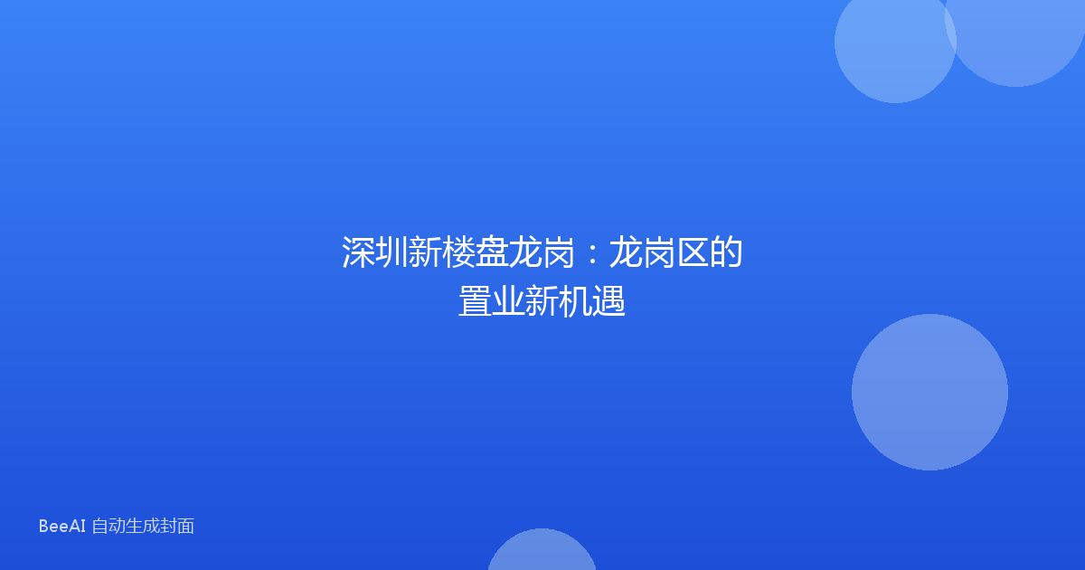 深圳新楼盘龙岗:龙岗区的置业新机遇