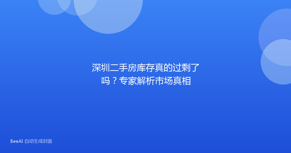 深圳二手房库存真的过剩了吗？专家解析市场真相